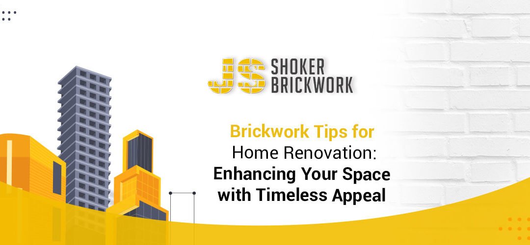 Brickwork Tips for Home Renovation: Enhancing Your Space with Timeless Appeal